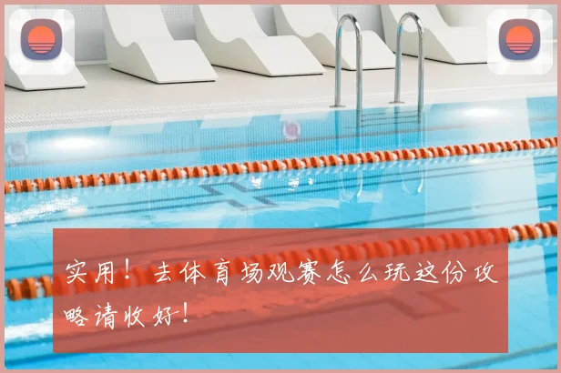 实用！去体育场观赛怎么玩这份攻略请收好！