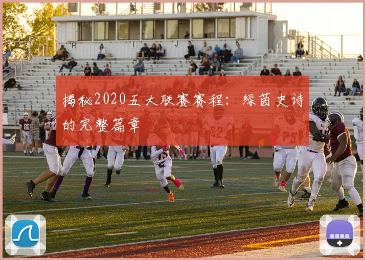 揭秘2020五大联赛赛程：绿茵史诗的完整篇章
