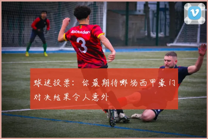 球迷投票：你最期待哪场西甲豪门对决结果令人意外